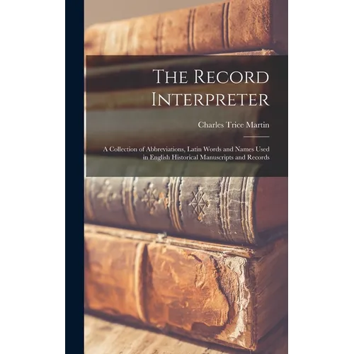 The Record Interpreter: a Collection of Abbreviations, Latin Words and Names Used in English Historical Manuscripts and Records - Hardcover