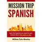 Mission Trip Spanish: learn the Spanish you need for your mission trip in five weeks or less - Paperback