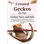 Crested Geckos as Pet: Complete owners guide to Crested Geckos training, care, reproduction, management and many more included - Paperback
