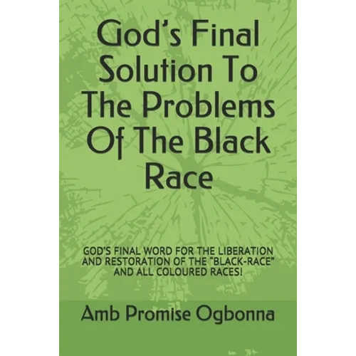 God's Final Solution To The Problems Of The Black Race: God's Final Word for the Liberation and Restoration of the "black-Race" and All Coloured Races - Paperback