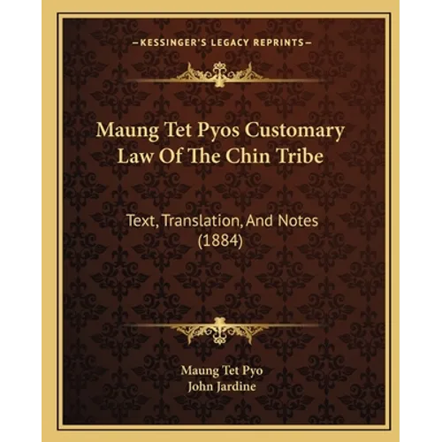 Maung Tet Pyos Customary Law Of The Chin Tribe: Text, Translation, And Notes (1884) - Paperback