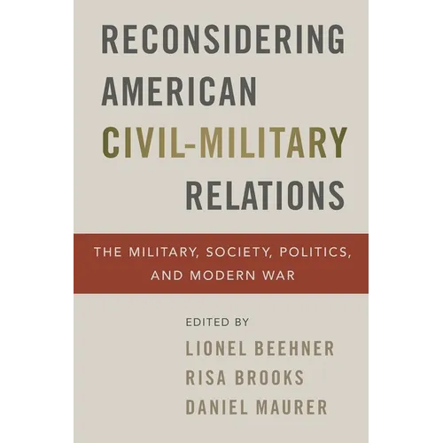 Reconsidering American Civil-Military Relations: The Military, Society, Politics, and Modern War - Paperback