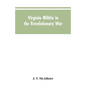 Virginia Militia in the Revolutionary War: McAllister's Data - Paperback