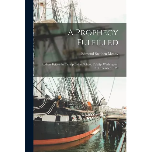 A Prophecy Fulfilled; Address Before the Tulalip Indian School, Tulalip, Washington, 21 December, 1920 - Paperback