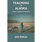 Teaching in Alaska: What I Learned in the Bush - Paperback