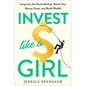 Invest Like a Girl: Jump Into the Stock Market, Reach Your Money Goals, and Build Wealth - Hardcover