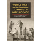 World War I and the Foundations of American Intelligence - Hardcover
