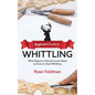 Beginner's Guide to Whittling: What Beginner Wood Carvers Need to Know to Start Whittling - Paperback