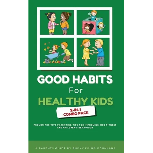 Good Habits for Healthy Kids 2-in-1 Combo Pack: Proven Positive Parenting Tips for Improving Kids Fitness and Children's Behaviour - Paperback