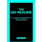 The Un-Resume: How to Translate Your Most Obscure Hobbies into High-Value Professional Skills - Paperback