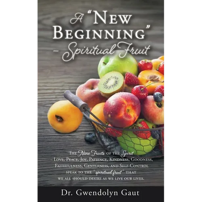 A "New Beginning" - Spiritual Fruit: The Nine Fruits of the Spirit -Love, Peace, Joy, Patience, Kindness, Goodness, Faithfulness, Gentleness, and Self - Paperback