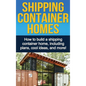 Shipping Container Homes: How to build a shipping container home, including plans, cool ideas, and more! - Hardcover