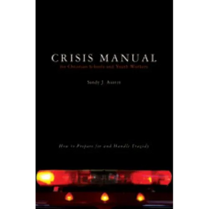 Crisis Manual for Christian Schools and Youth Workers: How to Prepare for and Handle Tragedy - Paperback