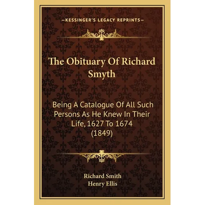 The Obituary Of Richard Smyth: Being A Catalogue Of All Such Persons As He Knew In Their Life, 1627 To 1674 (1849) - Paperback