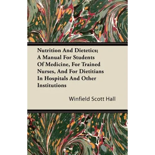 Nutrition and Dietetics; A Manual for Students of Medicine, for Trained Nurses, and for Dietitians in Hospitals and Other Institutions - Paperback