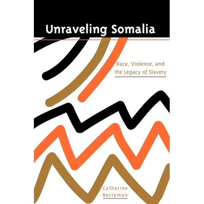 Unraveling Somalia: Race, Class, and the Legacy of Slavery - Paperback