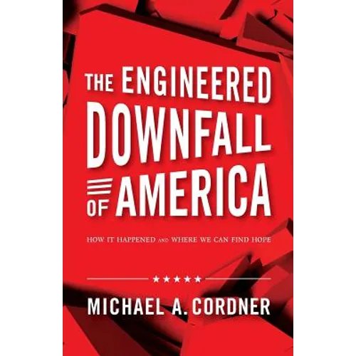 The Engineered Downfall of America: How It Happened and Where We Can Find Hope - Paperback