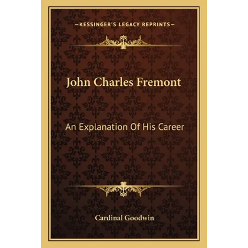 John Charles Fremont: An Explanation of His Career - Paperback