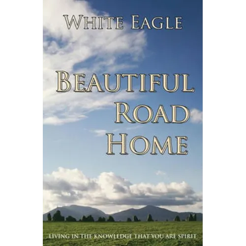 Beautiful Road Home: Living in the Knowledge That You Are Spirit - Paperback