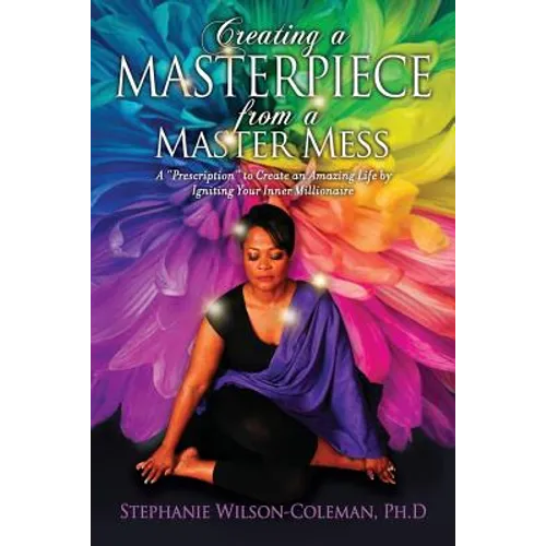 Creating a Masterpiece from a Master Mess: A 'Prescription" to create an amazing Life by Igniting Your Inner Millionaire - Paperback