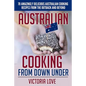 Australian Cooking From Down Under: 70 Amazingly Delicious Australian Cooking Recipes From the Outback and Beyond - Paperback