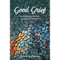 Good Grief: Inviting Grief to Be a Catalyst for Growth - Paperback
