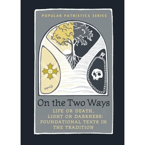 On the Two Ways: Life or Death, Light or Darkness: Foundational Texts in the Tradition - Paperback