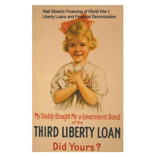 Wall Street's Financing of World War I; Liberty Loans and Financial Demonization. - Paperback