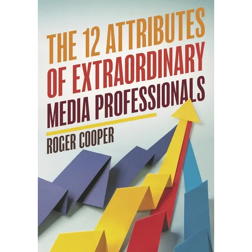 The 12 Attributes of Extraordinary Media Professionals - Hardcover
