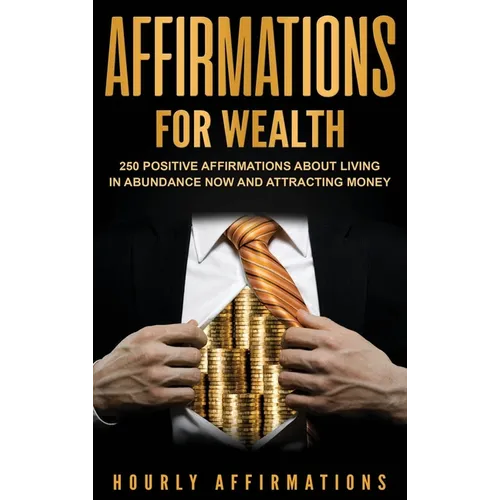Affirmations for Wealth: 250 Positive Affirmations About Living in Abundance Now and Attracting Money - Hardcover