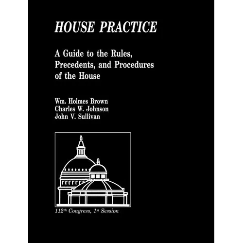 House Practice: A Guide to the Rules, Precedents, and Procedures of the House - Paperback