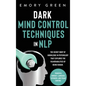 Dark Mind Control Techniques in NLP: The Secret Body of Knowledge in Psychology That Explores the Vulnerabilities of Being Human. Powerful Mindset, La - Hardcover
