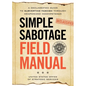 Simple Sabotage Field Manual: A Declassified CIA Guide to Subverting Fascism Through Weaponized Incompetence - Paperback