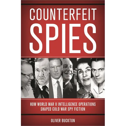 Counterfeit Spies: How World War II Intelligence Operations Shaped Cold War Spy Fiction - Hardcover