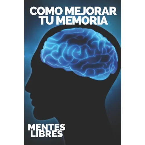 Como Mejorar Tu Memoria: Claves para fortalecer tu memoria al máximo! - Paperback