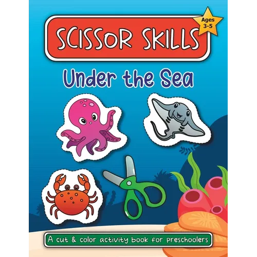 Scissor Skills Under the Sea: A Cut and Color Activity Book for Preschoolers (Ages 3-5) - Paperback