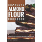 Complete Almond Flour Cookbook: 30 Delicious Ways to Incorporate Almond Flour in Regular Meals - Paperback