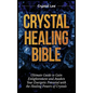 Crystal Healing Bible: Ultimate Guide to Gain Enlightenment and Awaken Your Energetic Potential with the Healing Powers of Crystals - Hardcover