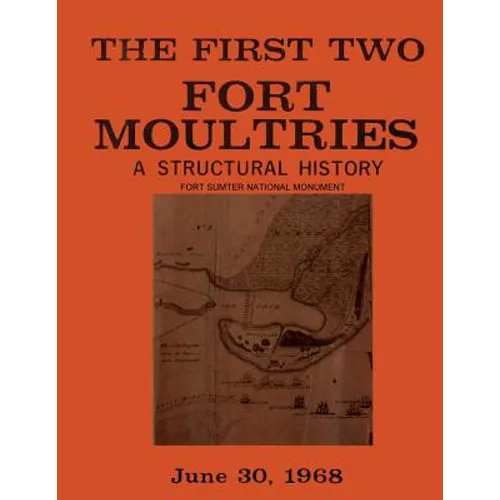 The First Two Fort Moultries: A Structural History, Fort Sumter National Monument - Paperback
