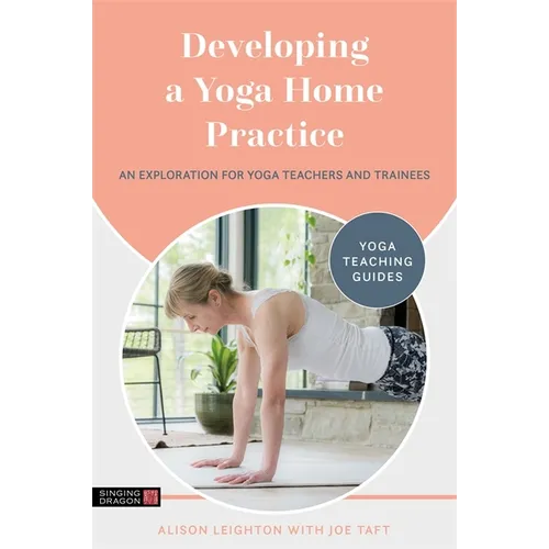 Developing a Yoga Home Practice: An Exploration for Yoga Teachers and Trainees - Paperback