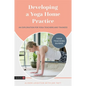 Developing a Yoga Home Practice: An Exploration for Yoga Teachers and Trainees - Paperback