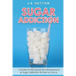 Sugar Addiction: Guide to the Causes & Consequences of Sugar Addiction & How to Cure It - Paperback