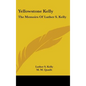 Yellowstone Kelly: The Memoirs of Luther S. Kelly - Hardcover