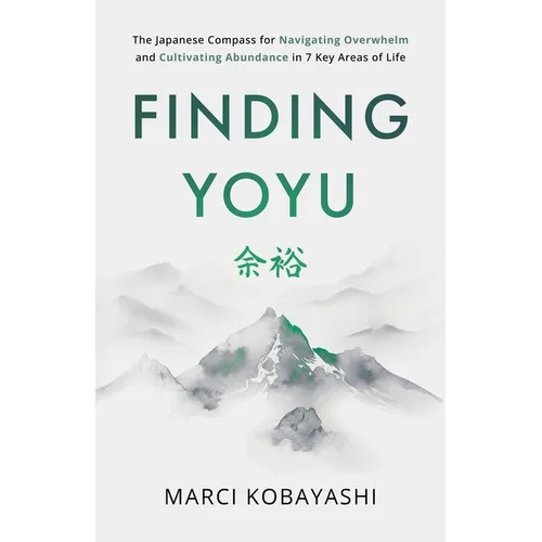 Finding Yoyu: The Japanese Compass for Navigating Overwhelm and Cultivating Abundance in 7 Key Areas of Life - Paperback