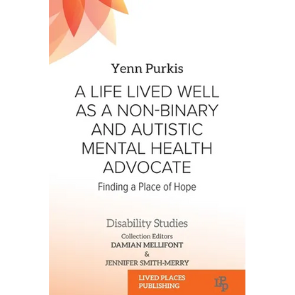 A Life Lived Well as a Non-binary and Autistic Mental Health Advocate: Finding a Place of Hope - Paperback