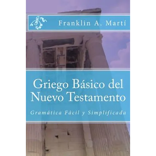 Griego Basico del Nuevo Testamento: Gramatica Facil y Simplificada - Paperback