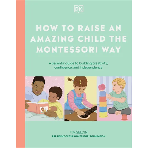 How to Raise an Amazing Child the Montessori Way: A Parent's Guide to Building Creativity, Confidence, and Independence - Hardcover