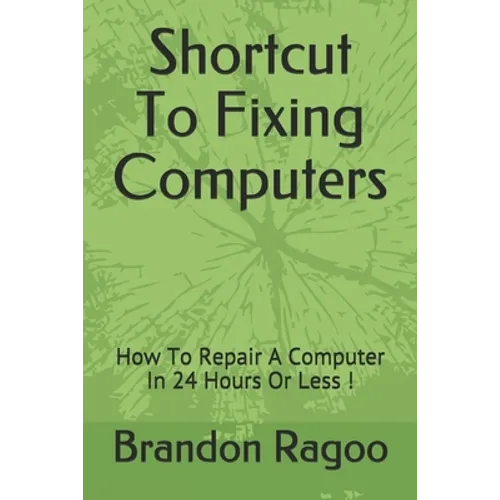 Shortcut To Fixing Computers: How To Repair A Computer In 24 Hours Or Less ! - Paperback
