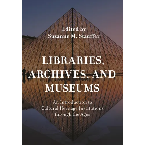 Libraries, Archives, and Museums: An Introduction to Cultural Heritage Institutions through the Ages - Paperback