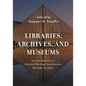 Libraries, Archives, and Museums: An Introduction to Cultural Heritage Institutions through the Ages - Paperback